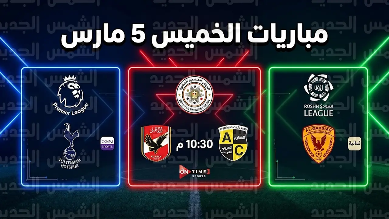 مواعيد مباريات الخميس بـ 5 مارس في الدوري السعودي والمصري والإنجليزي والقنوات الناقلة